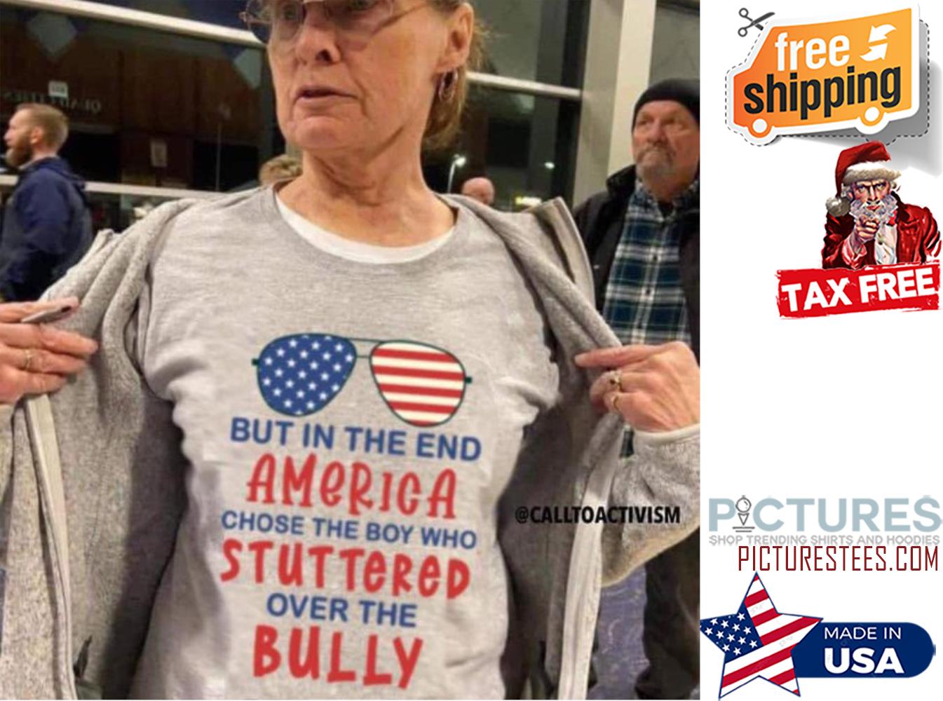 Biden but in the end America chose the boy who stuttered over the bully shirt