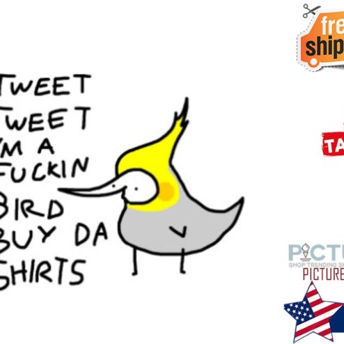 Bird Tweet tweet i'm a fuckin bird buy da shirt