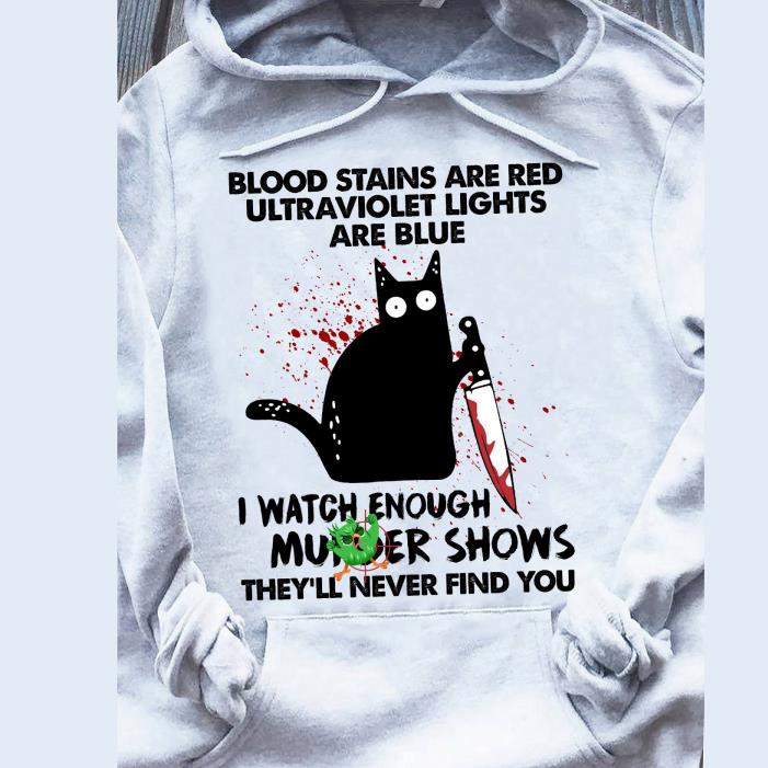 Black cat blood stains are red ultraviolet lights are blue I watch enough murder shows they'll never find you shirt