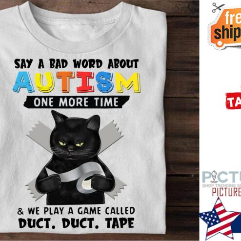Black cat say a bad word about autism one more time and we play a game called duct dcut tape shirt