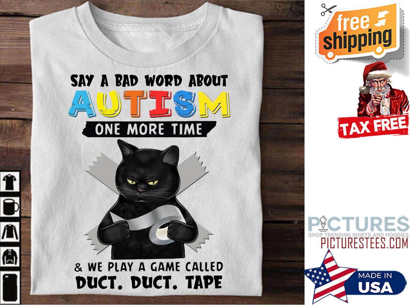 Black cat say a bad word about autism one more time and we play a game called duct dcut tape shirt