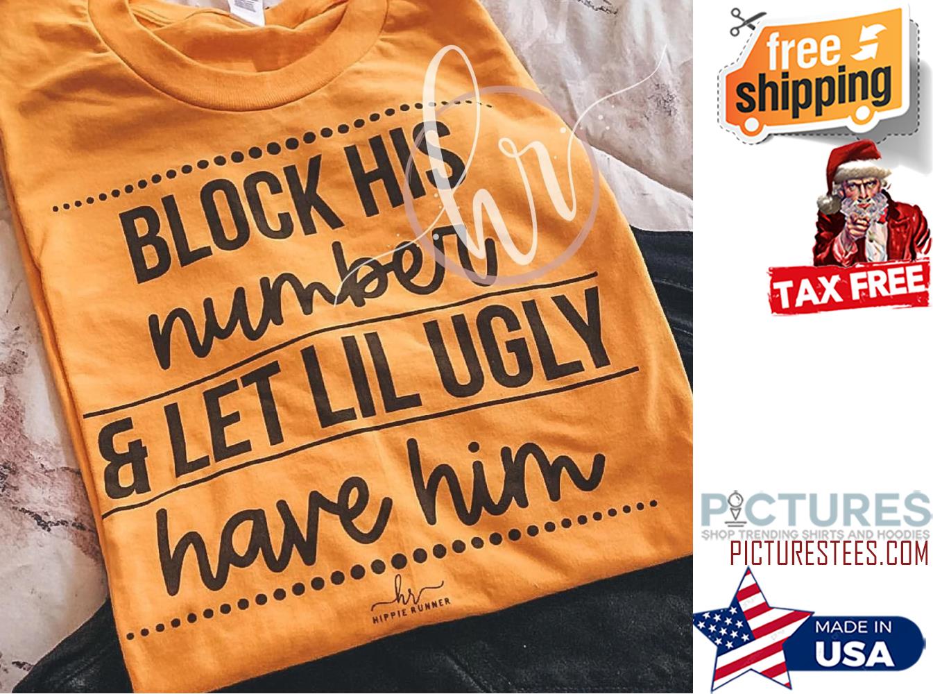 Block his number and let lil ugly have him shirt
