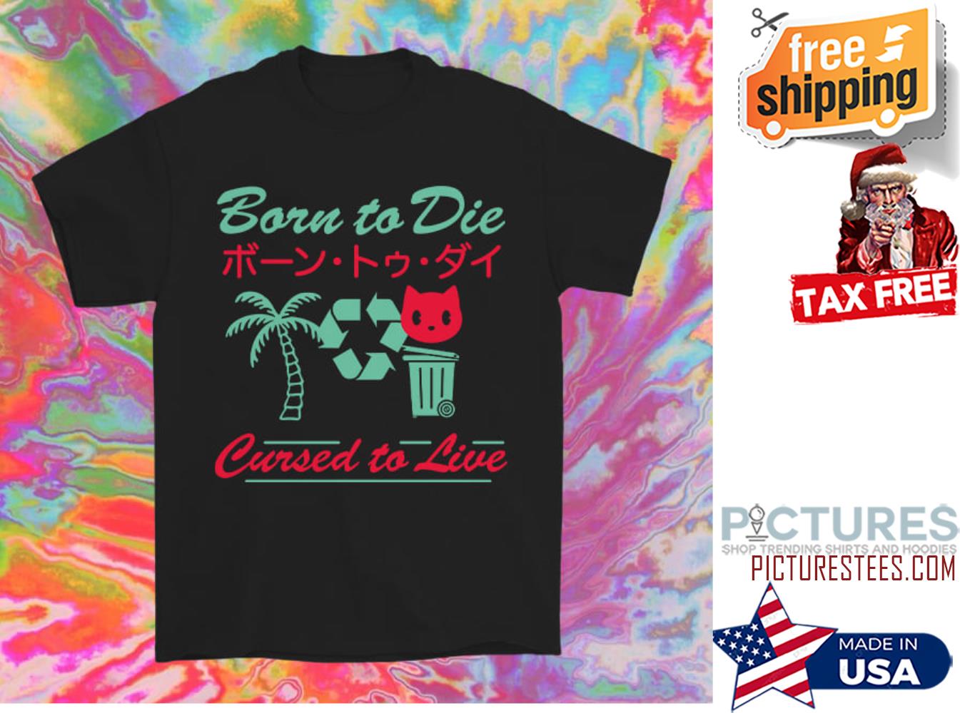 Born to die cursed to live shirt