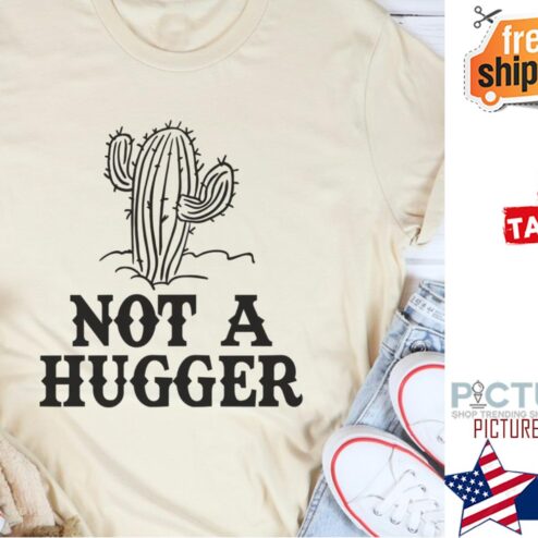 Cactus not a hugger shirt