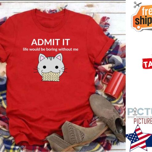 Cat Admit It Life Would Be Boring Whitout shirt