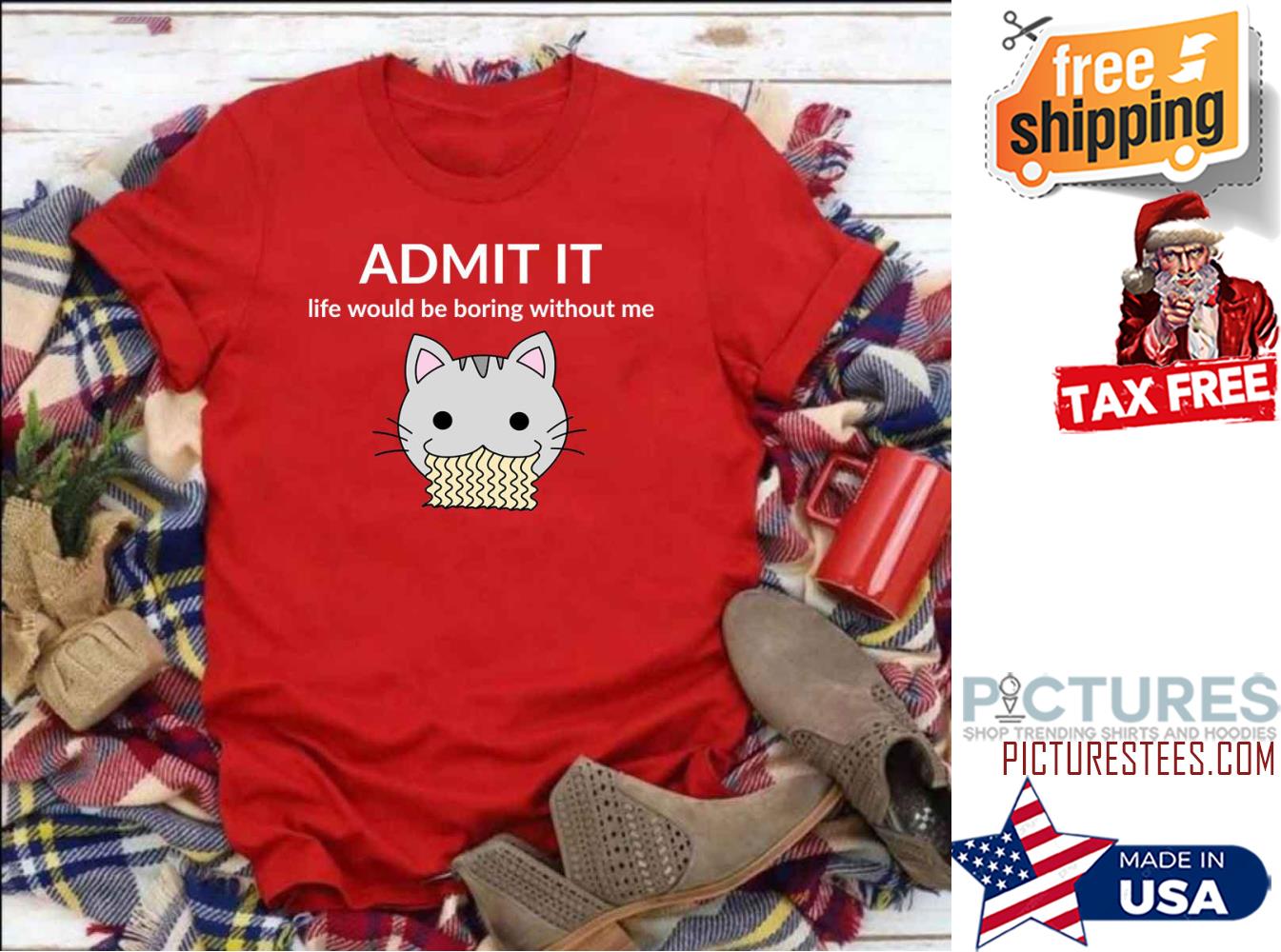 Cat Admit It Life Would Be Boring Whitout shirt