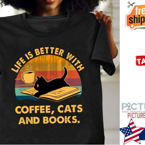 Cat life is better with coffee cats and books shirt