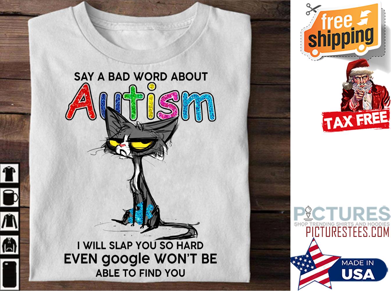 Cat say a bad word about autism I will slap you so hard even google won't be able to find you shirt