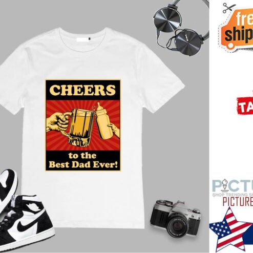 Cheers to the Best Dad ever shirt