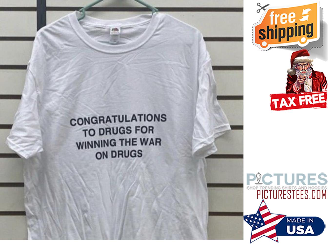 Congratulations to drugs for winning the war on drugs shirt
