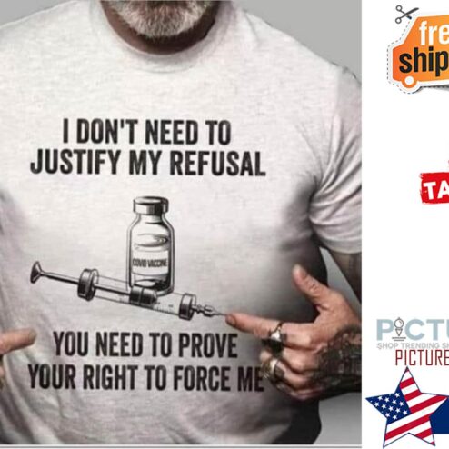 Covid Vaccin I don't need to justify my refusal you need to prove your right to force me pandemic shirt