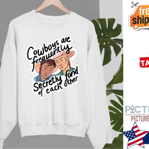 Cowboys Are Frequently Secretly Fond Of Each Other Funny shirt