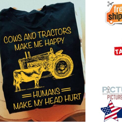 Cows and tractors make me happy humans make my head hurt shirt