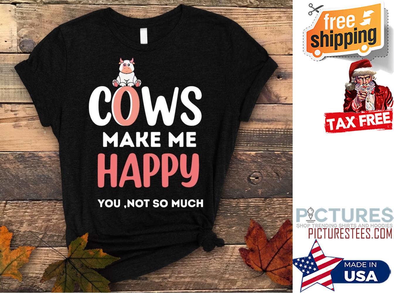 Cows make me happy you not so much shirt