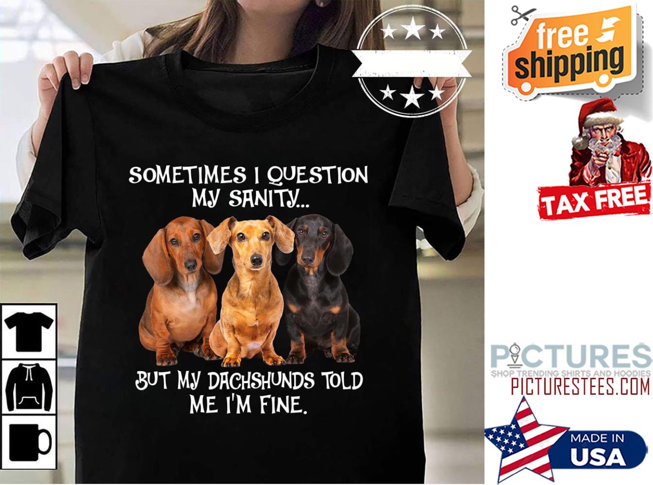Dachshuns sometimes I question my sanity but my dachshunds told me i'm fine shirt