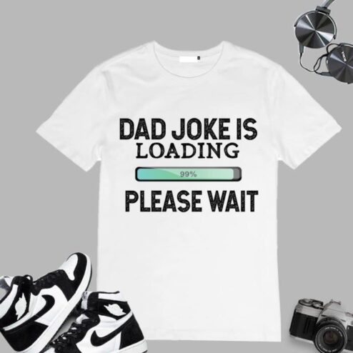 Dad Joke Is Loading Please Wait shirt