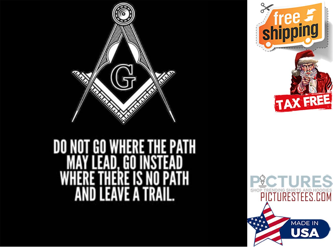 Do not go where the path may lead go instead where there is no path and leave a trail shirt