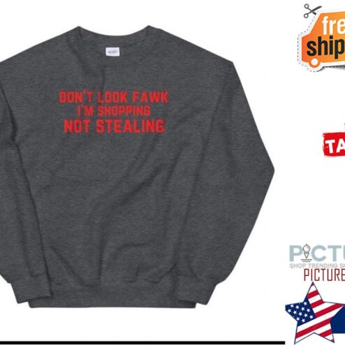 Don't look fawk i'm shopping not stealing shirt