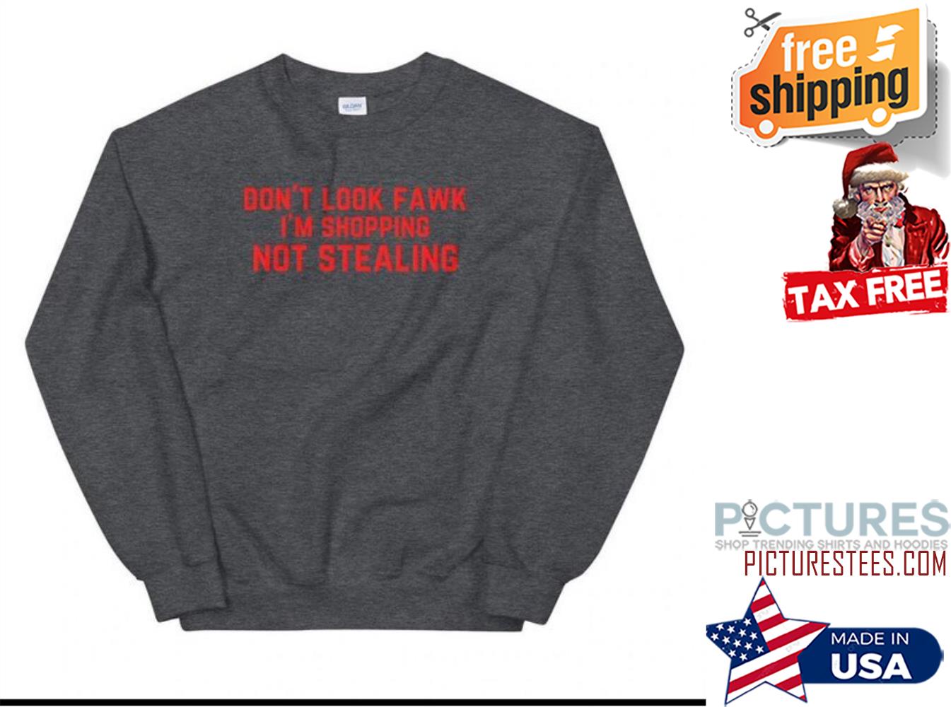 Don't look fawk i'm shopping not stealing sweatshirt
