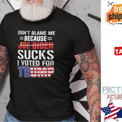 Don’t Blame Me Because Joe Biden Suck I Voted For Trump Shirt