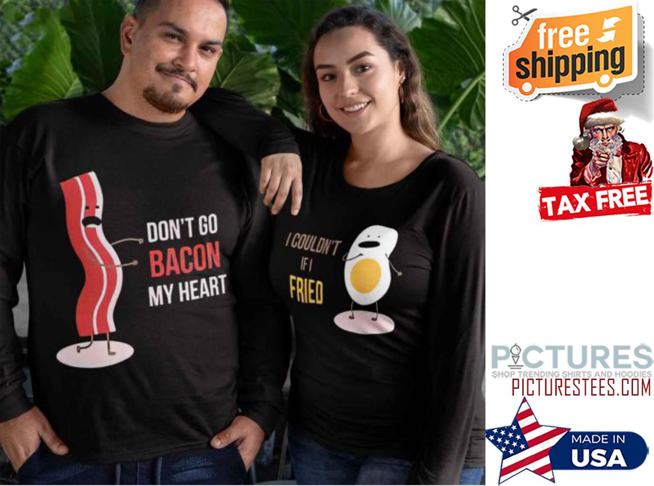 Don’t Go Bacon My Heart I Couldn’t If I Fried Egg And Bacon Couple Valentine's day Shirt