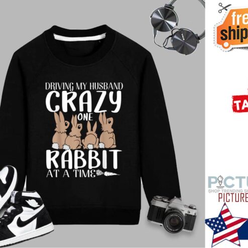 Driving my husband crazy one rabbit at a time shirt
