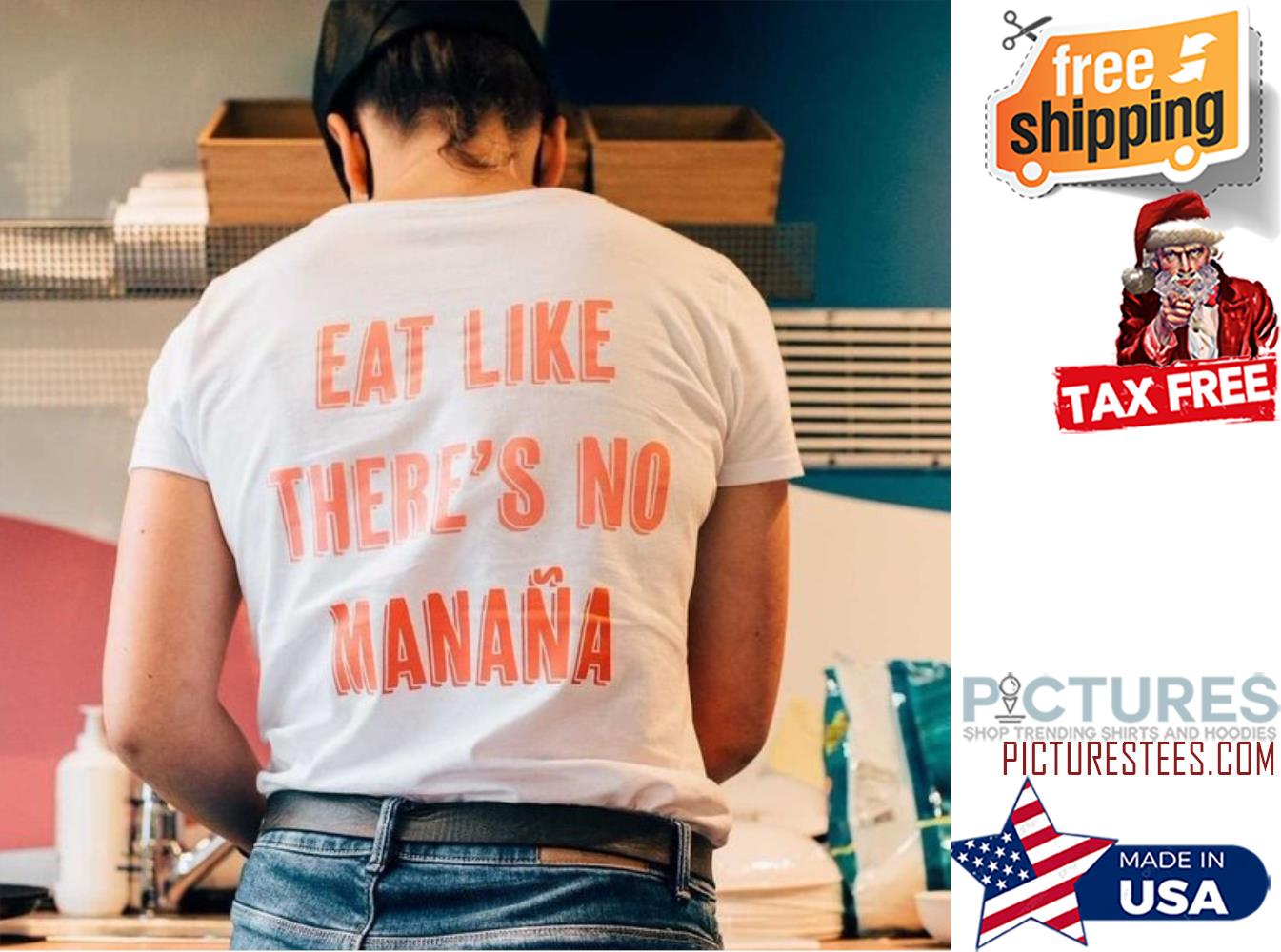 Eat like there's no manana shirt