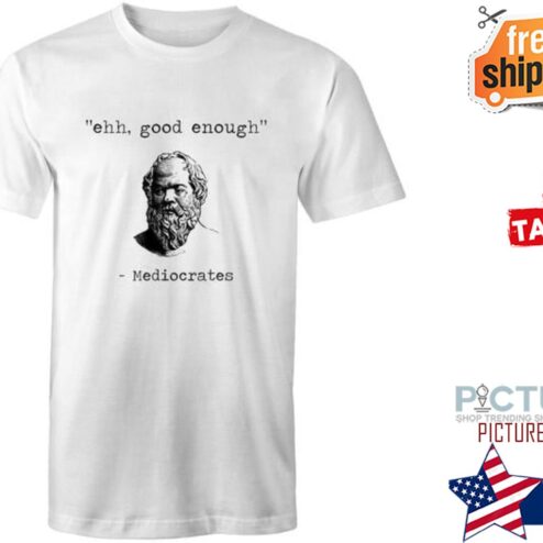Ehh good enough Medioorates shirt