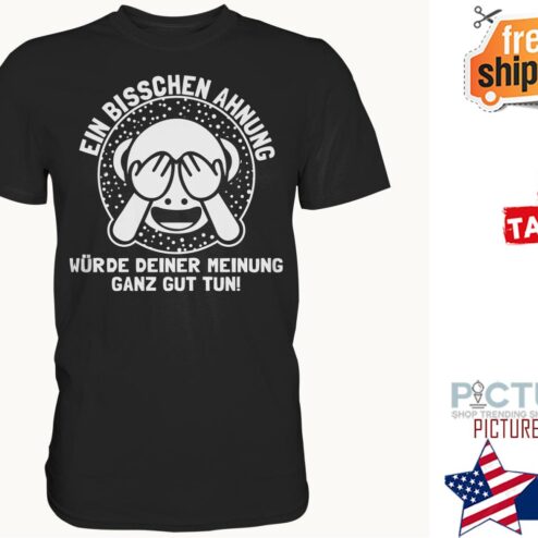 Ein bisschen ahnung wurde deiner meinung ganz gut tun shirt