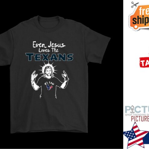 Even Jesus Loves The Texans Houston Texans shirt