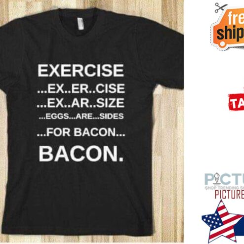 Exercise ex er cise ex ar size eggs are sides for bacon shirt
