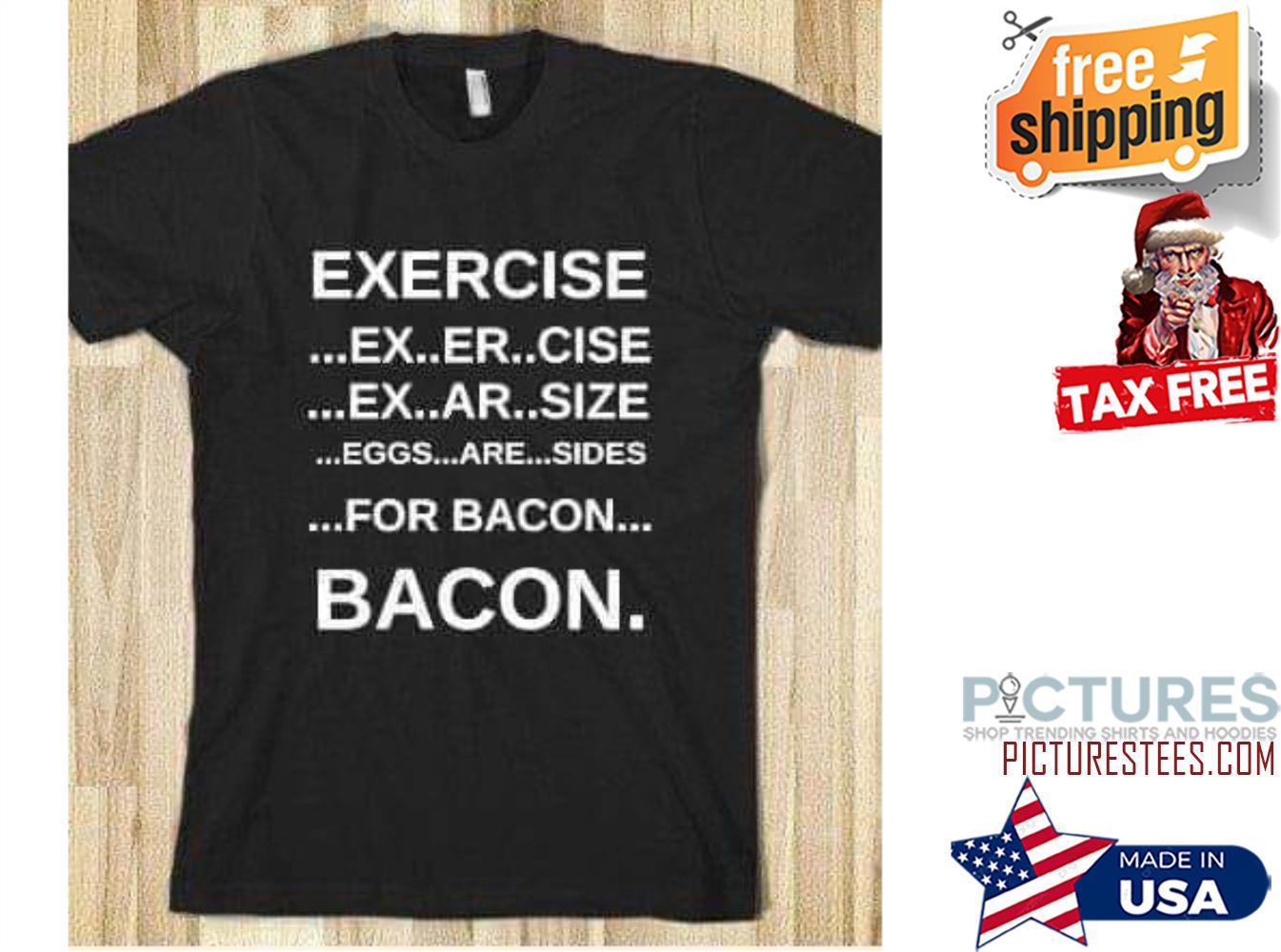 Exercise ex er cise ex ar size eggs are sides for bacon shirt