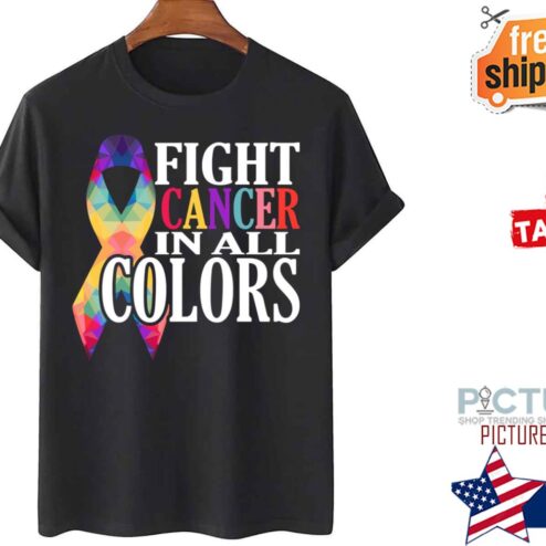 Fight Cancer In All Colors Support Cancer Awareness shirt