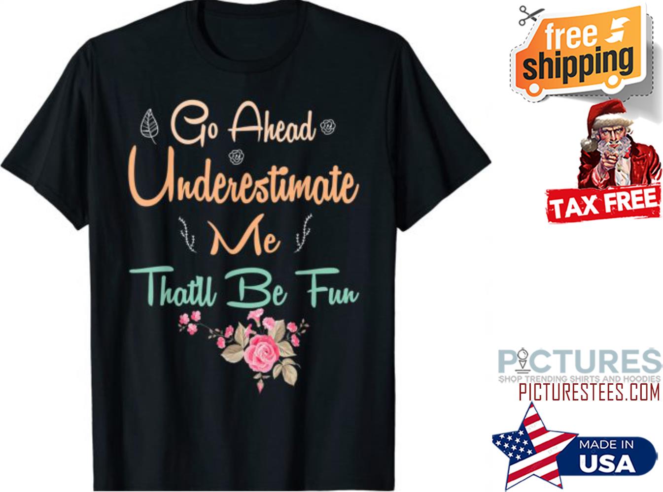 Floral Go Ahead Underestimate Me That’ll Be Fun shirt
