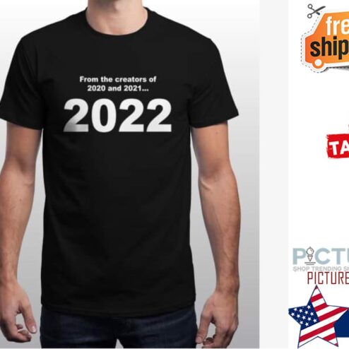 From the creators of 2020 and 2021 2022 shirt