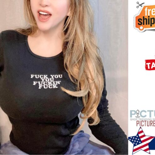 Fuck you you fuckin' fuck shirt