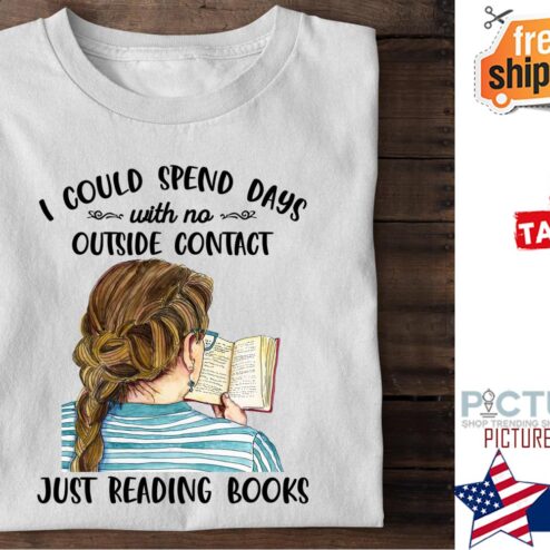 Girl I could spend days with no outside contact just reading books shirt