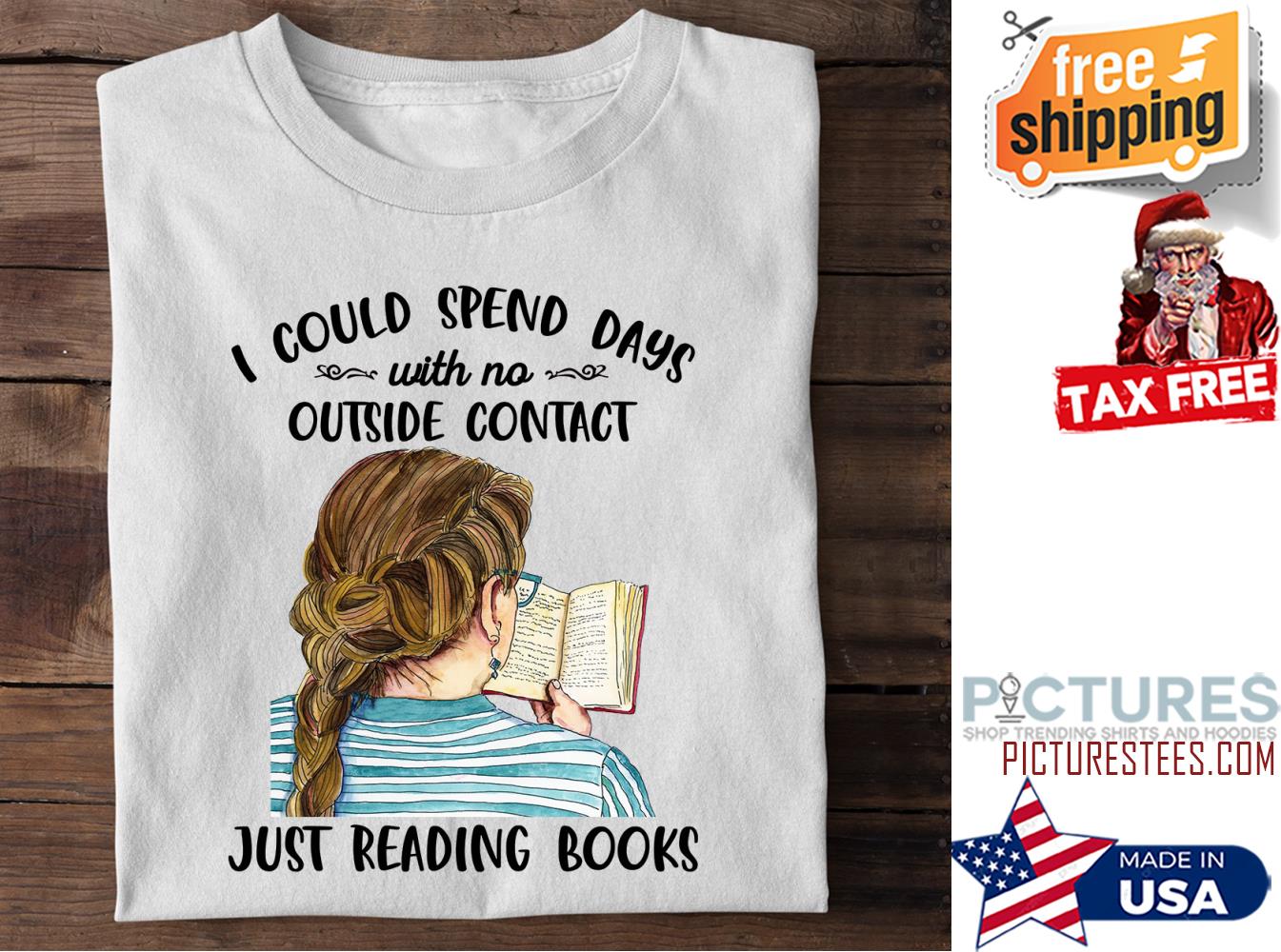 Girl I could spend days with no outside contact just reading books shirt