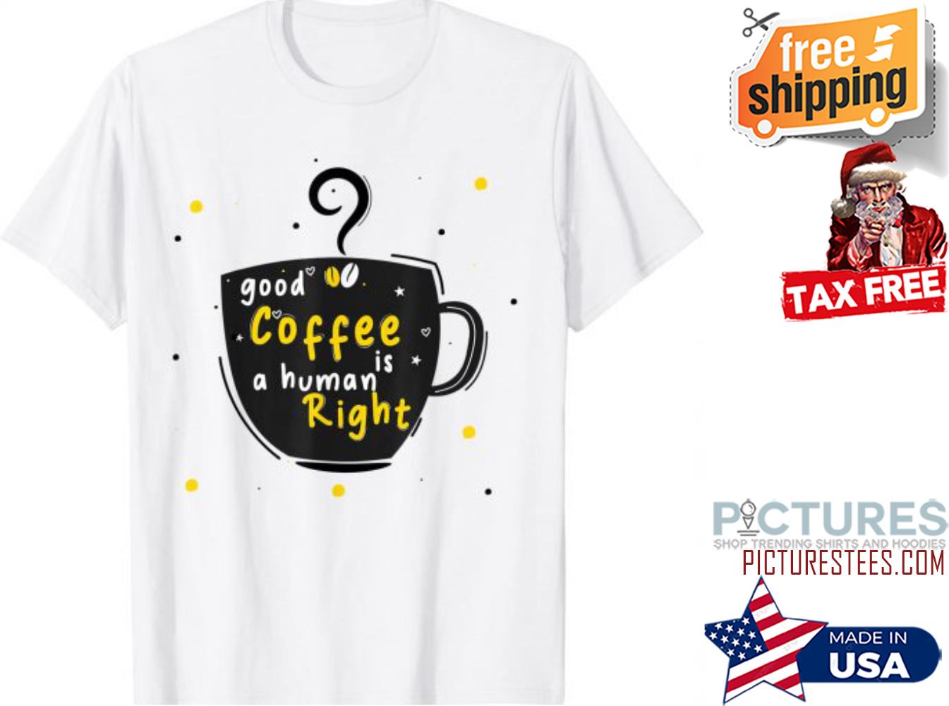 Good Coffee Is A Human Right T-Shirt