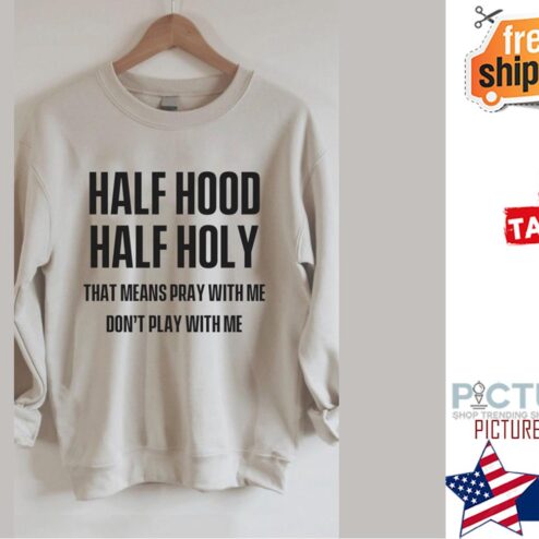 Half hood half holy that means pray with me don't play with me shirt