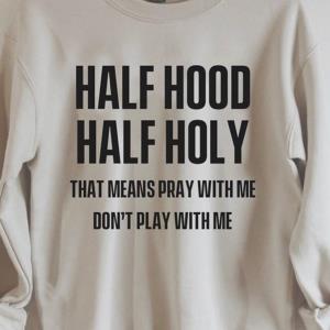 Free Shipping Half Hood Half Holy That Means Pray With Me Don T Play With Me Shirt Unisex Tee Hoodie Sweater V Neck And Tank Top Free Shipping Half Hood Half Holy That Means Pray With Me Don T Play With Me Shirt Unisex Tee Hoodie Sweater V Neck And Tank Top