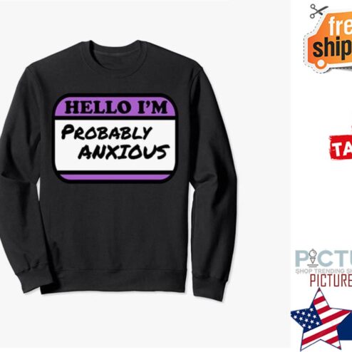 Hello i'm probably anxious shirt