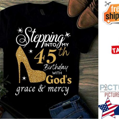 High Heel Steeping into my 45th birthday with god's grace and mercy custom years shirt