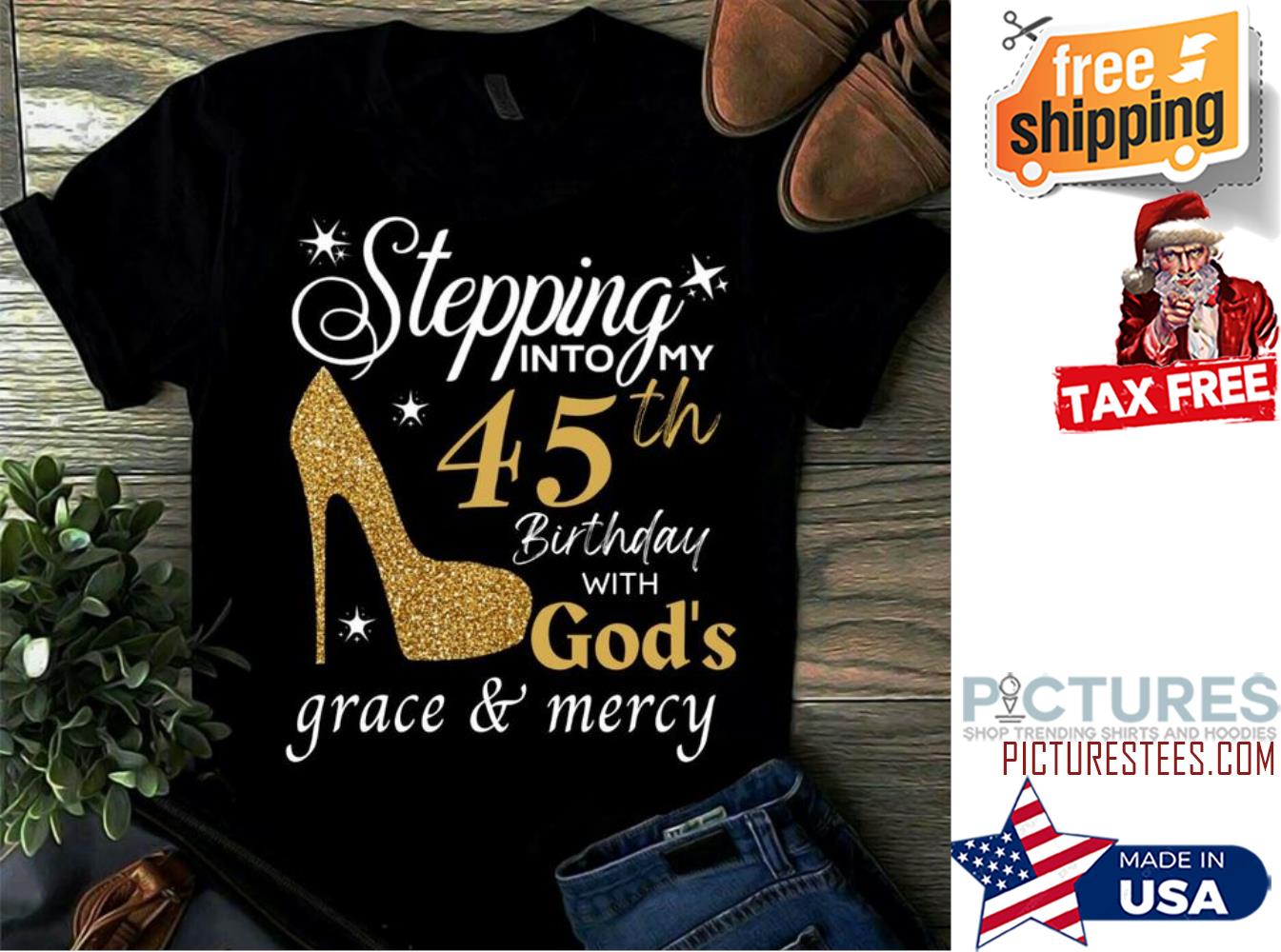 High Heel Steeping into my 45th birthday with god's grace and mercy custom years shirt