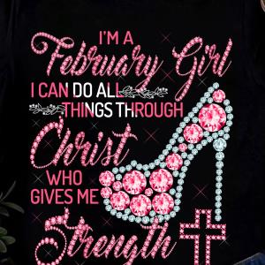 High Heels I‘m A February Girl I Can Do All Things Through Shirt unisex, hoodie, sweatshirt High Heels I‘m A February Girl I Can Do All Things Through Shirt unisex, hoodie, sweatshirt