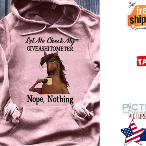 Horse let me check my giveashitometer nope nothing hoodie
