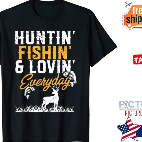 Hunter I Fisherman I Hunting Fishing And Loving Everyday T-Shirt