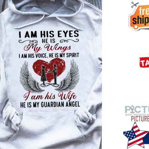 I am his eyes he is my wings I am his voice he is my spirit I am his wife he is my guardian angel shirt