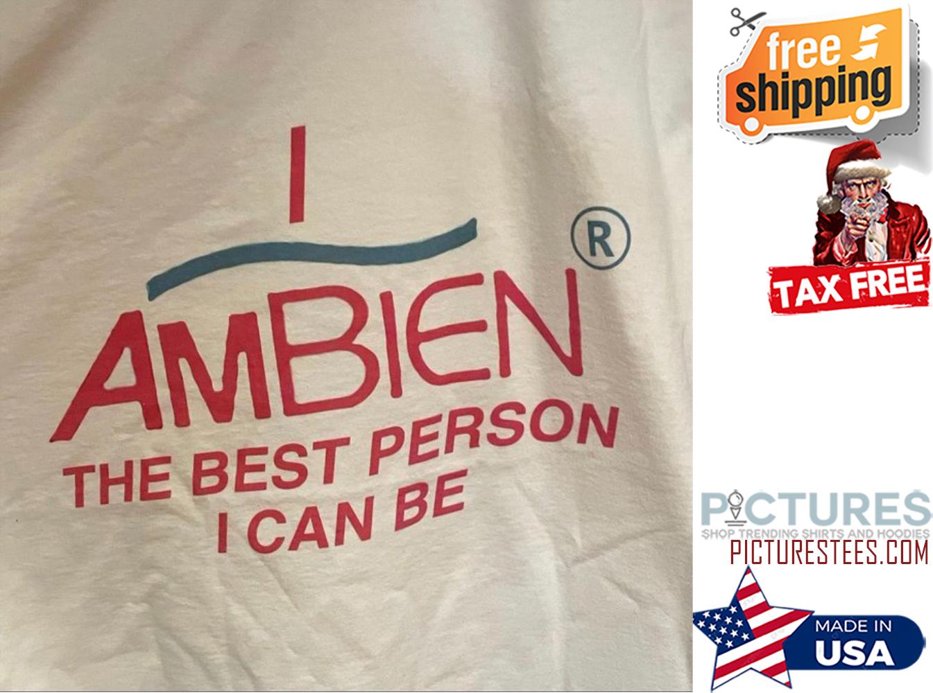 I ambien the best person I can be shirt