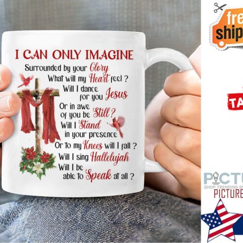 I can only imagine surrounded by your Glory able to speak at all mug